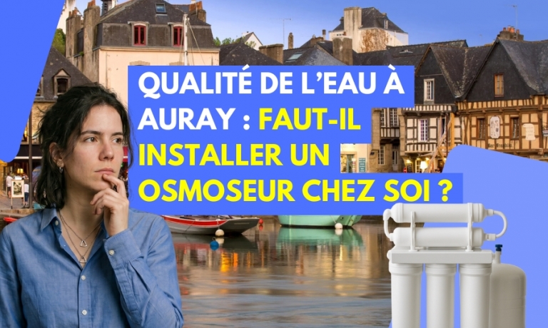 Qualit&eacute; de l&rsquo;eau &agrave; Auray : faut-il installer un osmoseur chez soi ?