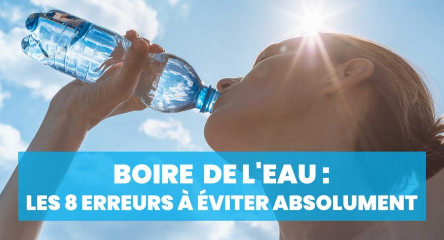 Boire de l'eau : les 8 erreurs à éviter absolument (et ses solutions) !